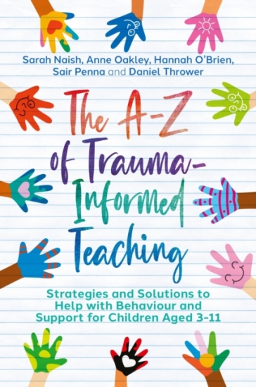 The A-Z of Trauma-Informed Teaching - Sarah Naish - Anne Oakley - Hannah O