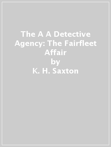The A&A Detective Agency: The Fairfleet Affair - K. H. Saxton