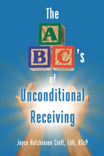 The ABC's of Unconditional Receiving - Joyce Hutchinson Craft EdD RScP