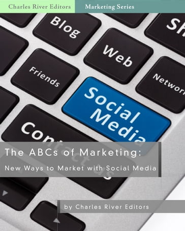 The ABCs of Marketing: New Ways to Market with Social Media - Charles River Editors
