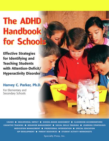 The ADHD Handbook for Schools: Effective Strategies for Identifying and Teaching Students with Attention-Deficit/Hyperactivity Disorder - PhD Harvey C. Parker