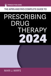 The APRN and PA s Complete Guide to Prescribing Drug Therapy 2024