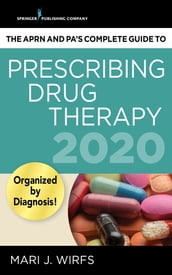 The APRN and PA s Complete Guide to Prescribing Drug Therapy 2020