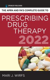 The APRN and PA s Complete Guide to Prescribing Drug Therapy 2022