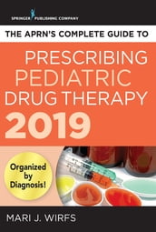 The APRN s Complete Guide to Prescribing Pediatric Drug Therapy 2019