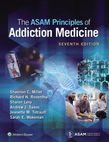 The ASAM Principles of Addiction Medicine - Shannon C. Miller - Richard N. Rosenthal - Sharon Levy - Andrew J. Saxon - Jeanette M. Tetrault - Sarah E. Wakeman