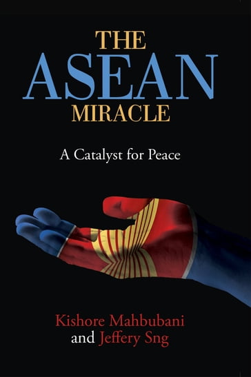 The ASEAN Miracle - Jeffery Sng - Kishore Mahbubani