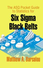 The ASQ Pocket Guide to Statistics for Six Sigma Black Belts