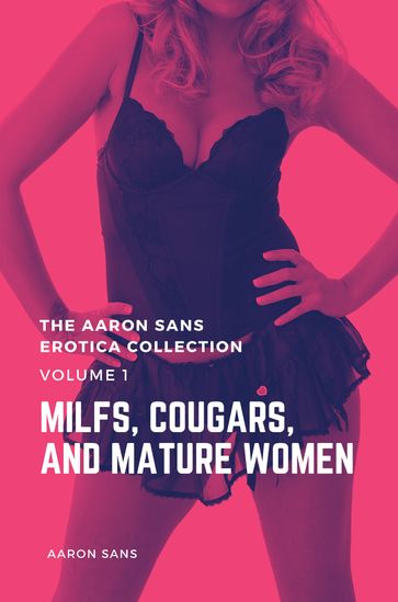 The Aaron Sans Erotica Collection Volume 1: MILFs, Cougars, and Mature Women - Aaron Sans