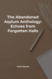 The Abandoned Asylum Anthology: Echoes from Forgotten Halls