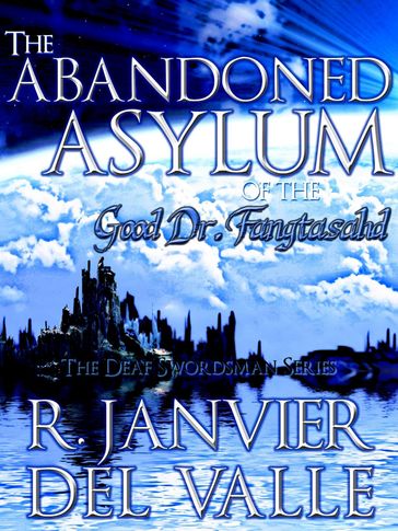 The Abandoned Asylum of the Good Doctor Fangtasahd - R. Janvier del Valle