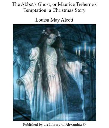 The Abbot's Ghost, or Maurice Treherne's Temptation: a Christmas Story - Louisa May Alcott