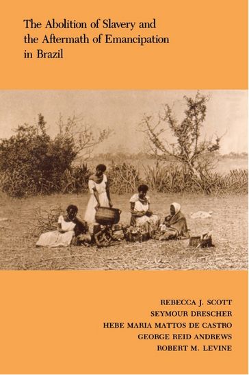 The Abolition of Slavery and the Aftermath of Emancipation in Brazil - George Reid Andrews - Hebe Maria Mattos de Castro - Robert M. Levine - Seymour Drescher