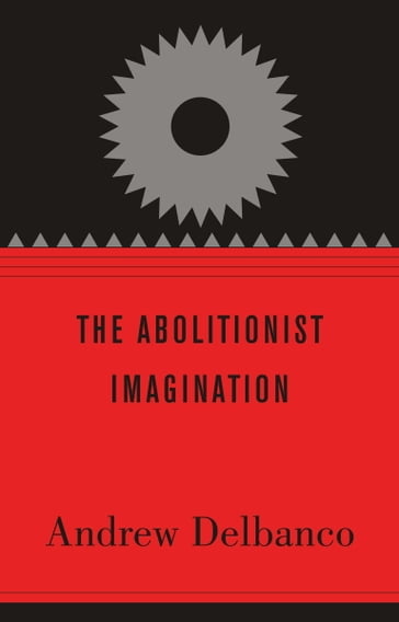 The Abolitionist Imagination - Andrew Delbanco - John Stauffer - Manisha Sinha - Wilfred M. McClay
