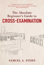 The Absolute Beginner s Guide to Cross-Examination