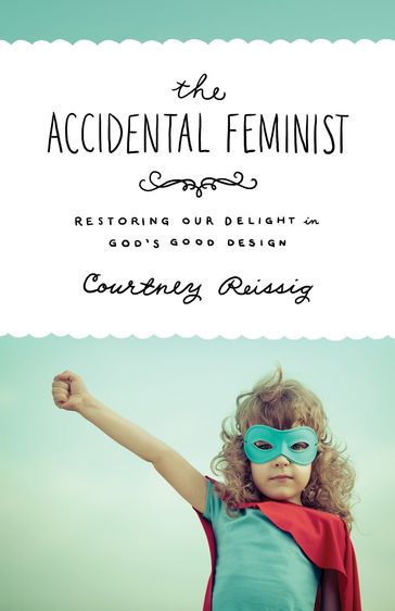 The Accidental Feminist - Courtney Reissig