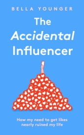 The Accidental Influencer: How My Need to Get Likes Nearly Ruined My Life