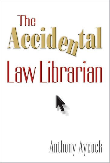 The Accidental Law Librarian - Anthony Aycock