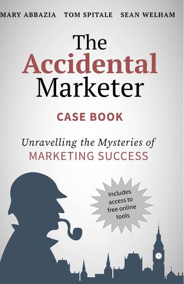 The Accidental Marketer Case Book - Mary Abbazia - Spitale - Sean Welham