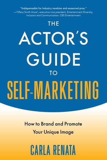 The Actor's Guide to Self-Marketing - Carla Renata