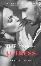 The Actress: A Standalone Billionaire and Actress Erotic Romance Novel