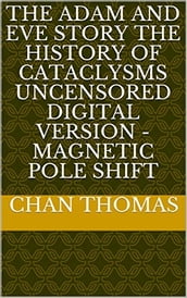 The Adam And Eve Story The History Of Cataclysms Uncensored Digital Version - Magnetic Pole Shift