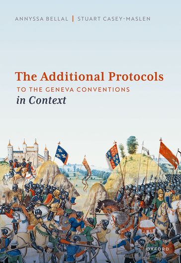 The Additional Protocols to the Geneva Conventions in Context - Annyssa Bellal - Stuart Casey-Maslen