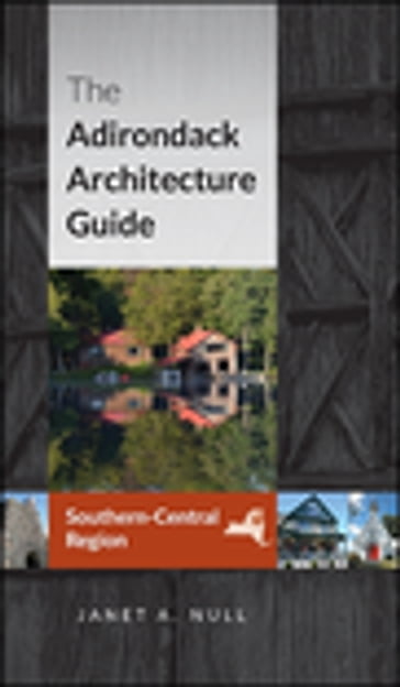 The Adirondack Architecture Guide, Southern-Central Region - Janet A. Null