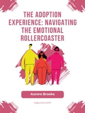 The Adoption Experience- Navigating the Emotional Rollercoaster