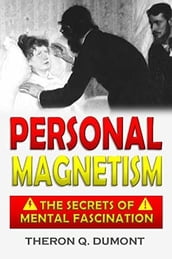 The Advanced Course in Personal Magnetism: the Secrets of Mental Fascination