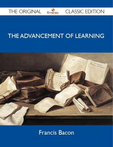 The Advancement of Learning - The Original Classic Edition - Francis Bacon