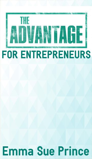 The Advantage for Entrepreneurs - Emma Sue Prince