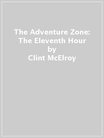 The Adventure Zone: The Eleventh Hour - Clint McElroy - Griffin McElroy - Travis McElroy - Justin McElroy - Carey Pietsch