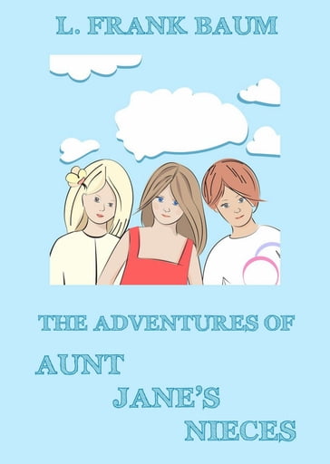 The Adventures Of Aunt Jane's Nieces - Edith Van Dyne - Lyman Frank Baum