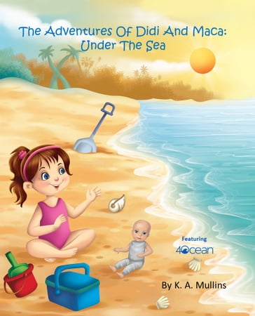 The Adventures Of Didi And Maca: Under The Sea - K. A. Mullins