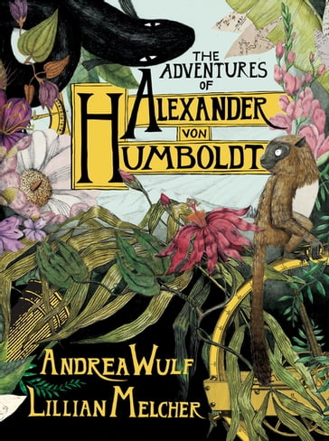 The Adventures of Alexander von Humboldt - Andrea Wulf - Lillian Melcher