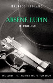 The Adventures of Arsène Lupin - The Final Collection: 14 Books in 1: Arsène Lupin Gentleman-Burglar, Arsène Lupin vs Herlock Sholmes, The Mysterious Mansion, The Golden Triangle, The Eight Strokes of The Clock...