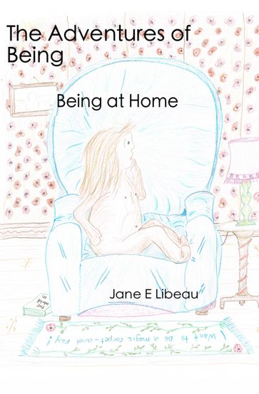 The Adventures of Being. Being at Home - Jane E Libeau