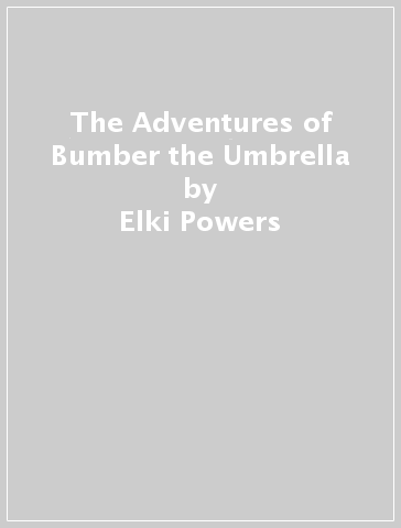 The Adventures of Bumber the Umbrella - Elki Powers