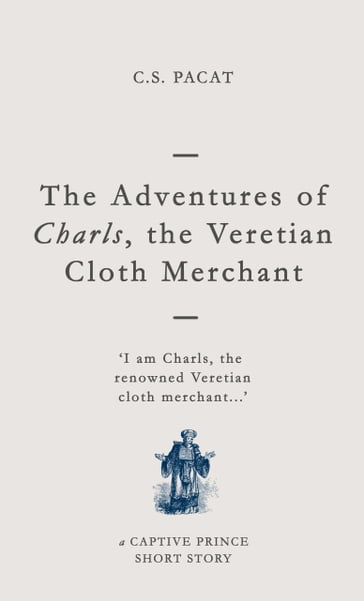 The Adventures of Charls the Veretian Cloth Merchant - C. S. Pacat