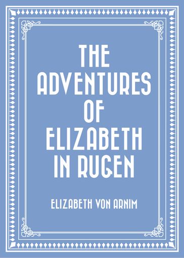 The Adventures of Elizabeth in Rugen - Elizabeth von Arnim