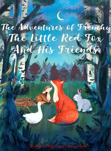 The Adventures of Frenchy the Little Red Fox and his Friends - Monica Wagner - Christian Stahl