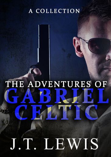 The Adventures of Gabriel Celtic: A Collection - J.T. Lewis