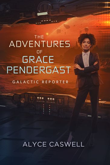 The Adventures of Grace Pendergast, Galactic Reporter - Alyce Caswell