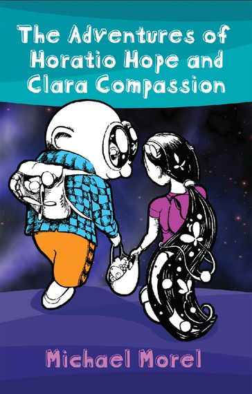 The Adventures of Horatio Hope and Clara Compassion - Michael Morel