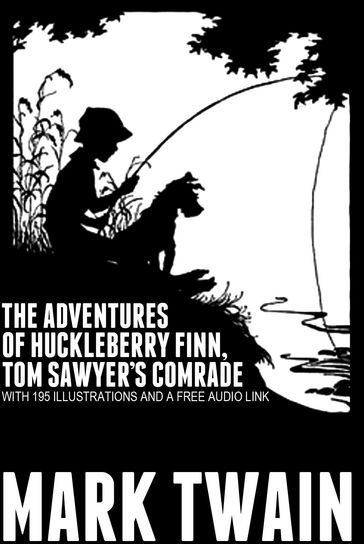 The Adventures of Huckleberry Finn, Tom Sawyer's Comrade: With 195 Illustrations and a Free Audio Link - Twain Mark