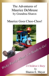 The Adventures of Maurice DeMouse by Grandma Sharon, Maurice Goes Choo-Choo!