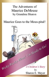 The Adventures of Maurice DeMouse by Grandma Sharon, Maurice Goes to the Mous-pital!