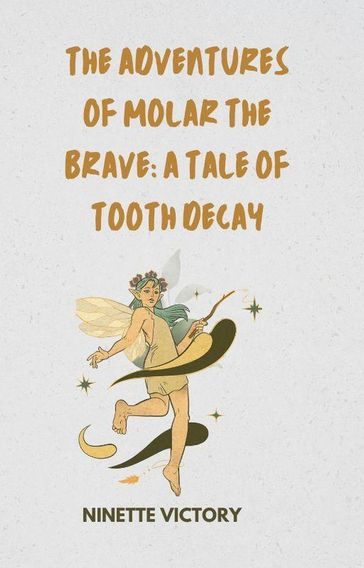 The Adventures of Molar the Brave: A Tale of Tooth Decay - Ninette Victory