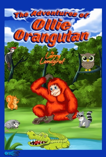 The Adventures of Ollie Orangutan - Larry Landgraf